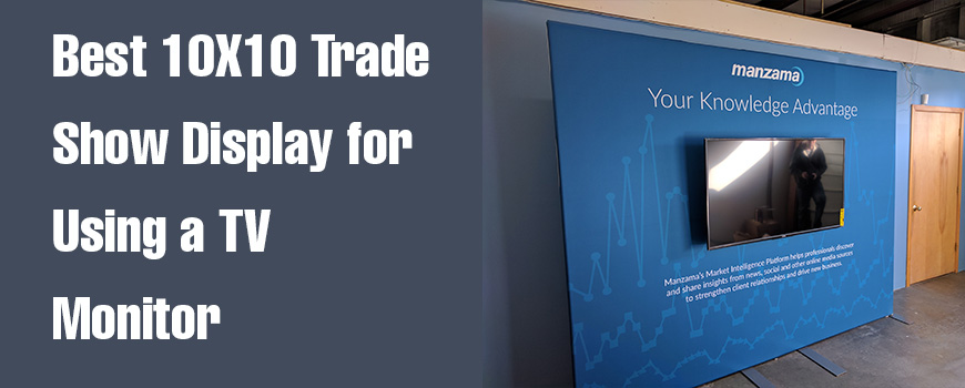 Best 10X10 Trade Show Display for Using a TV Monitor