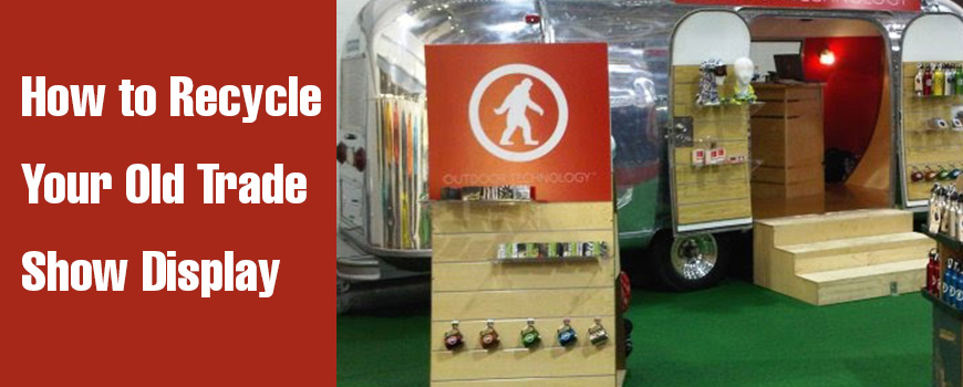 How to Recycle Your Old Trade Show Display